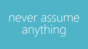 Never Assume Anything