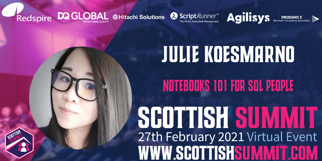 Julie Koesmarno speaking at Scottish Summit on 27 Feb 2021 at 7am on Notebooks 101 for SQL People. Register at http://scottishsummit.com